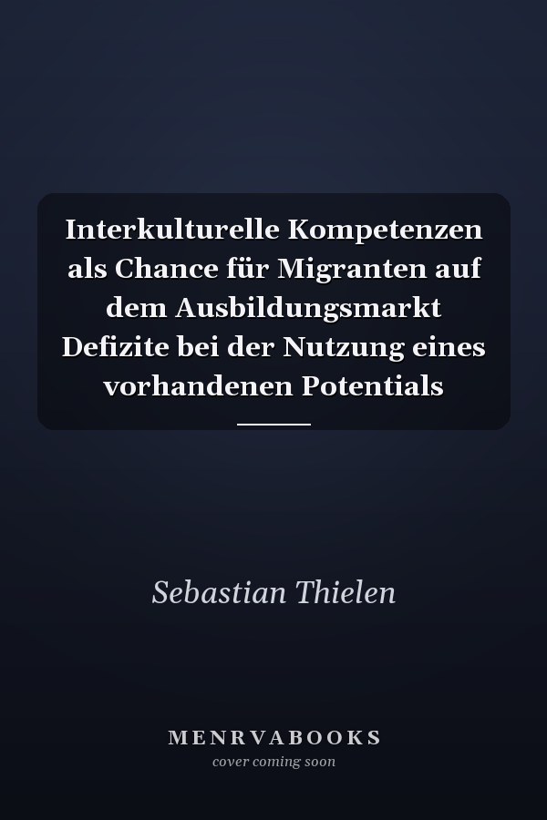Interkulturelle Kompetenzen als Chance für Migranten auf dem Ausbildungsmarkt Defizite bei der Nutzung eines vorhandenen Potentials