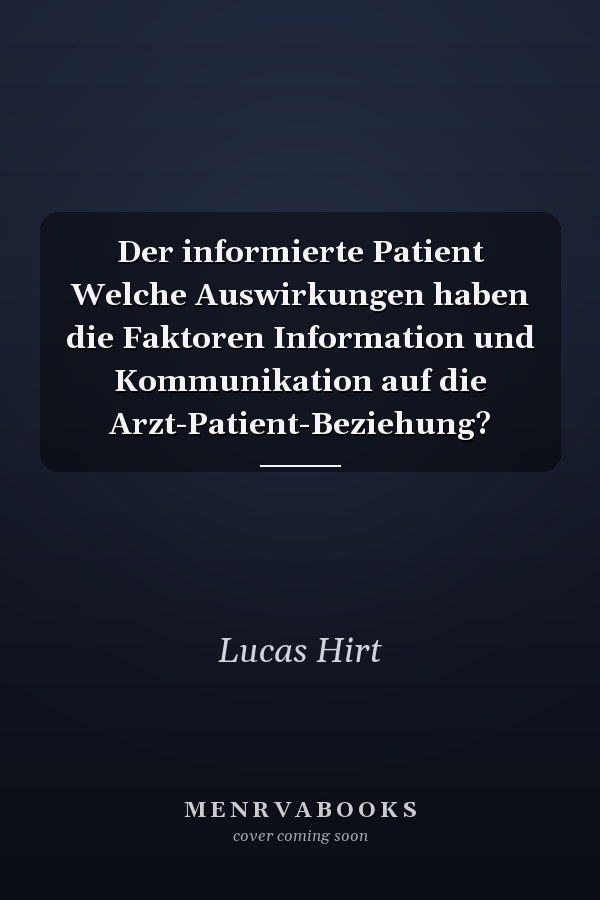 Der informierte Patient Welche Auswirkungen haben die Faktoren Information und Kommunikation auf die Arzt-Patient-Beziehung?
