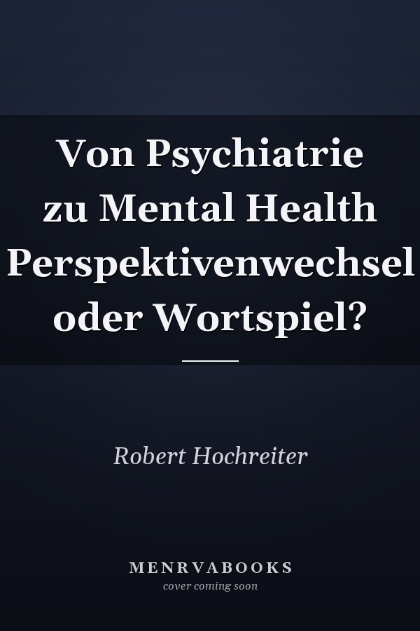 Von Psychiatrie zu Mental Health Perspektivenwechsel oder Wortspiel?