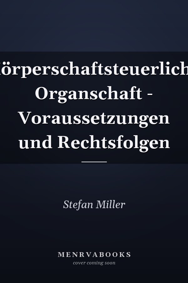 Körperschaftsteuerliche Organschaft - Voraussetzungen und Rechtsfolgen