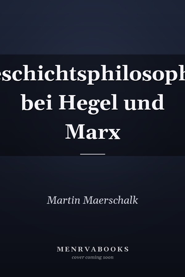 Geschichtsphilosophie bei Hegel und Marx