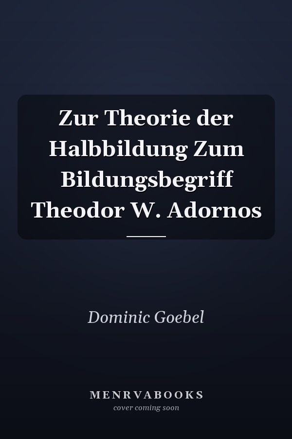 Zur Theorie der Halbbildung Zum Bildungsbegriff Theodor W. Adornos