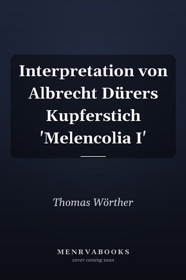 Interpretation von Albrecht Dürers Kupferstich 'Melencolia I'