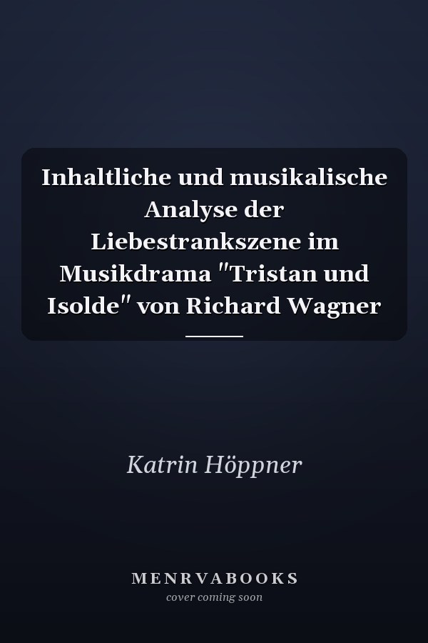 Inhaltliche und musikalische Analyse der Liebestrankszene im Musikdrama "Tristan und Isolde" von Richard Wagner