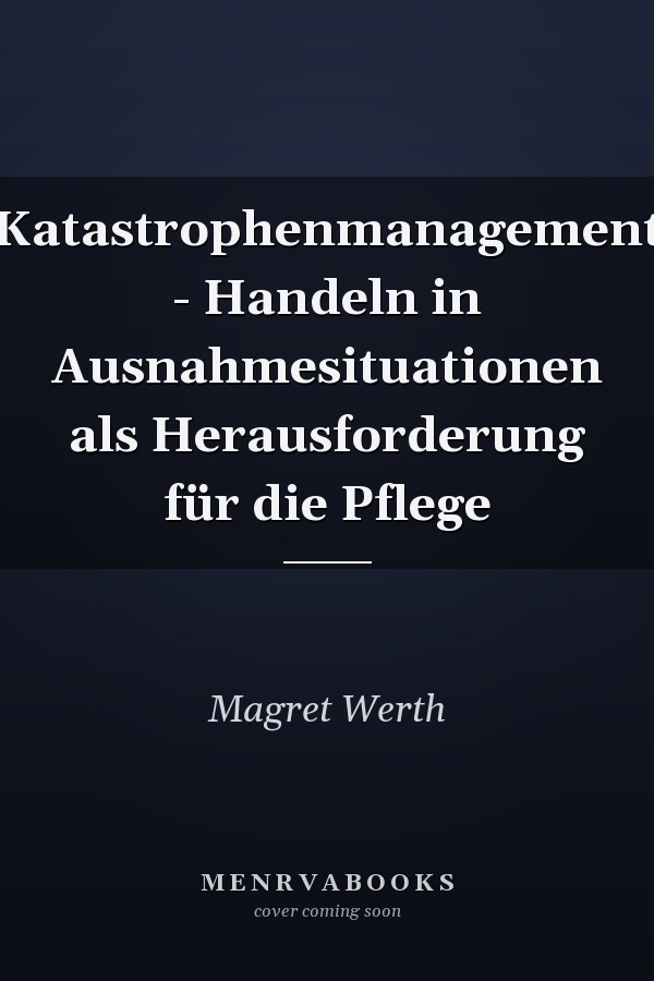 Katastrophenmanagement - Handeln in Ausnahmesituationen als Herausforderung für die Pflege