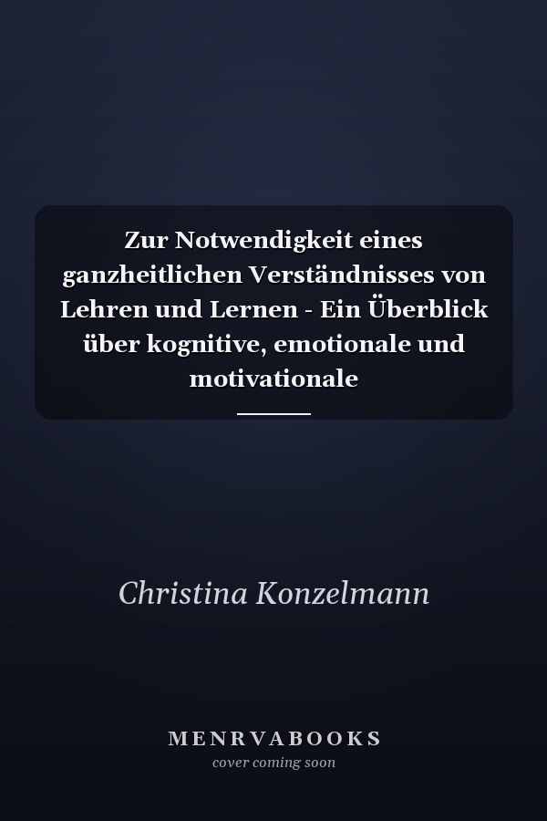 Zur Notwendigkeit eines ganzheitlichen Verständnisses von Lehren und Lernen - Ein Überblick über kognitive, emotionale und motivationale Bestimmungsmerkmale von Lernen und Leistung