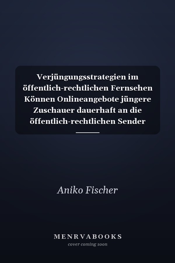 Verjüngungsstrategien im öffentlich-rechtlichen Fernsehen Können Onlineangebote jüngere Zuschauer dauerhaft an die öffentlich-rechtlichen Sender binden?
