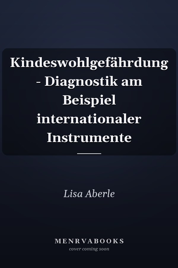 Kindeswohlgefährdung - Diagnostik am Beispiel internationaler Instrumente
