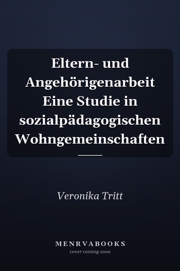 Eltern- und Angehörigenarbeit Eine Studie in sozialpädagogischen Wohngemeinschaften