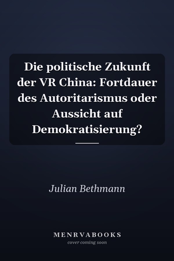 Die politische Zukunft der VR China: Fortdauer des Autoritarismus oder Aussicht auf Demokratisierung?