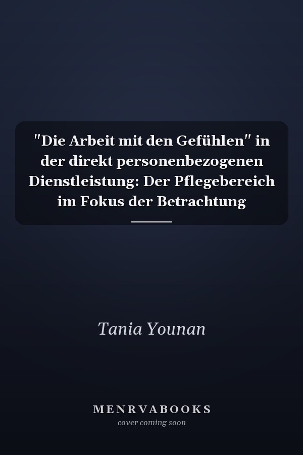 "Die Arbeit mit den Gefühlen" in der direkt personenbezogenen Dienstleistung: Der Pflegebereich im Fokus der Betrachtung