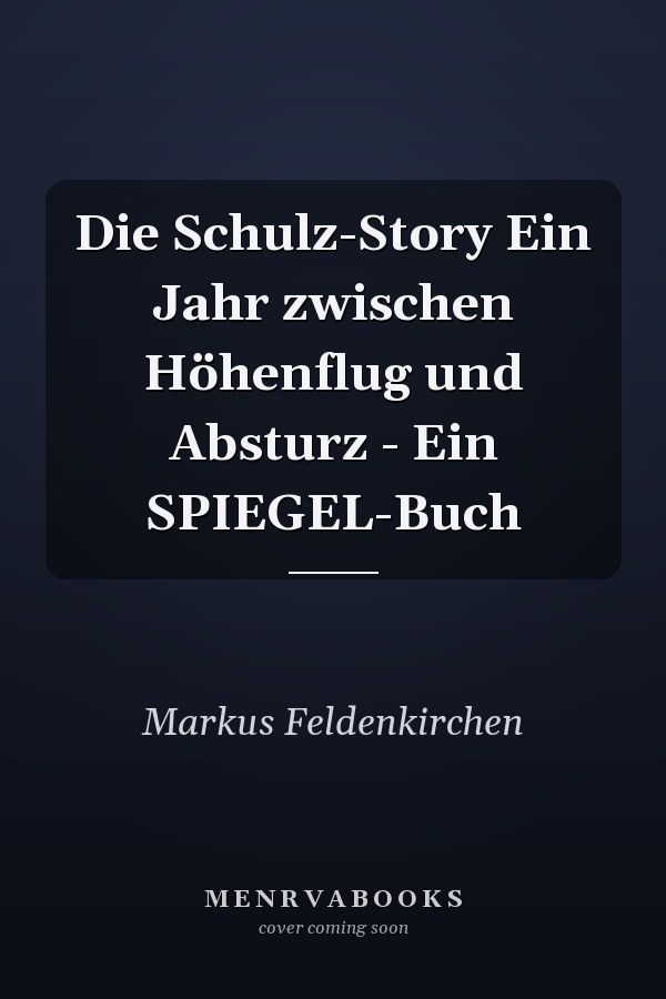 Die Schulz-Story Ein Jahr zwischen Höhenflug und Absturz - Ein SPIEGEL-Buch