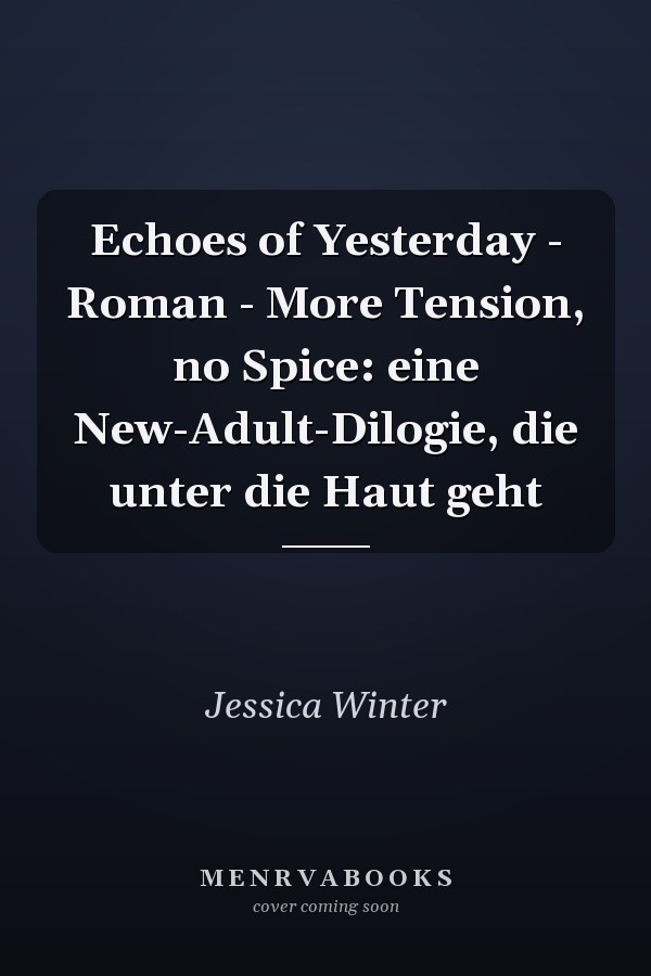 Echoes of Yesterday - Roman - More Tension, no Spice: eine New-Adult-Dilogie, die unter die Haut geht