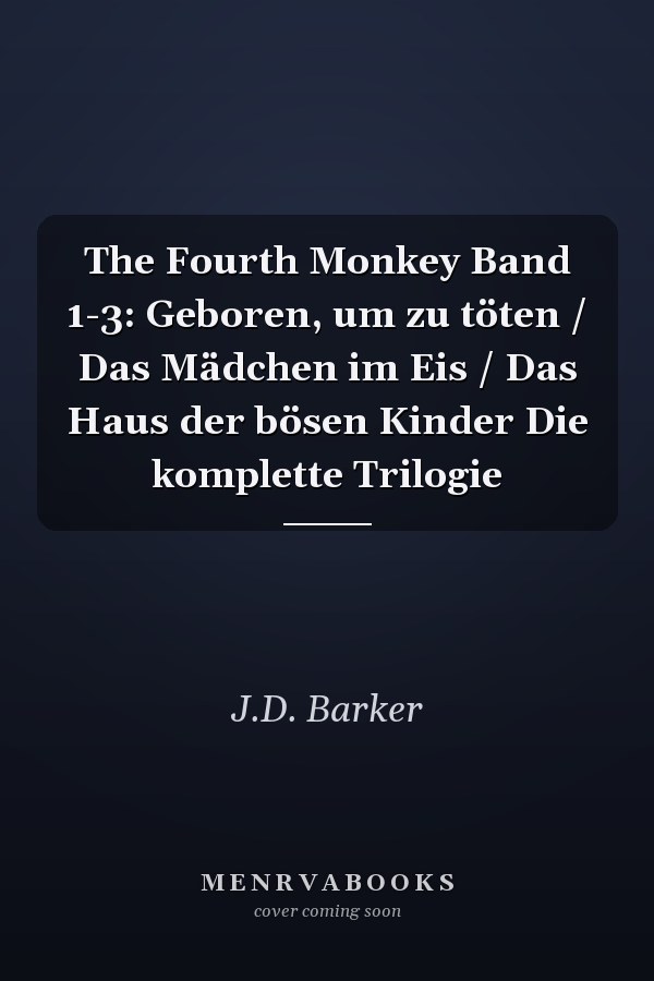 The Fourth Monkey Band 1-3: Geboren, um zu töten / Das Mädchen im Eis / Das Haus der bösen Kinder Die komplette Trilogie