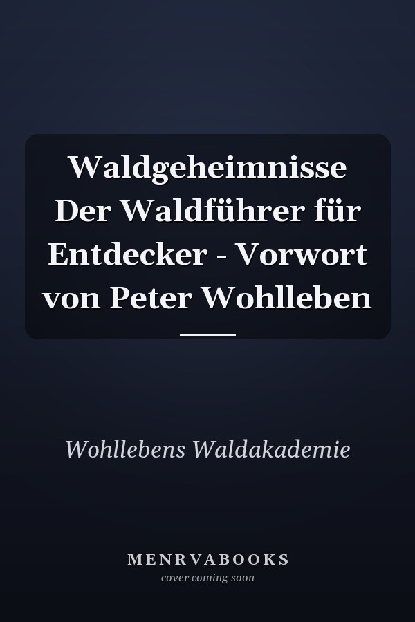 Waldgeheimnisse Der Waldführer für Entdecker - Vorwort von Peter Wohlleben