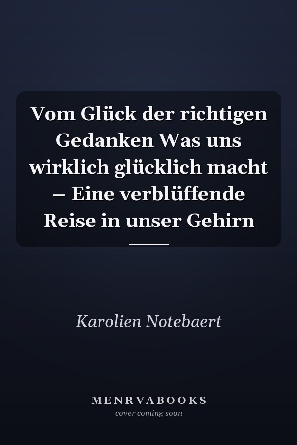Vom Glück der richtigen Gedanken Was uns wirklich glücklich macht – Eine verblüffende Reise in unser Gehirn