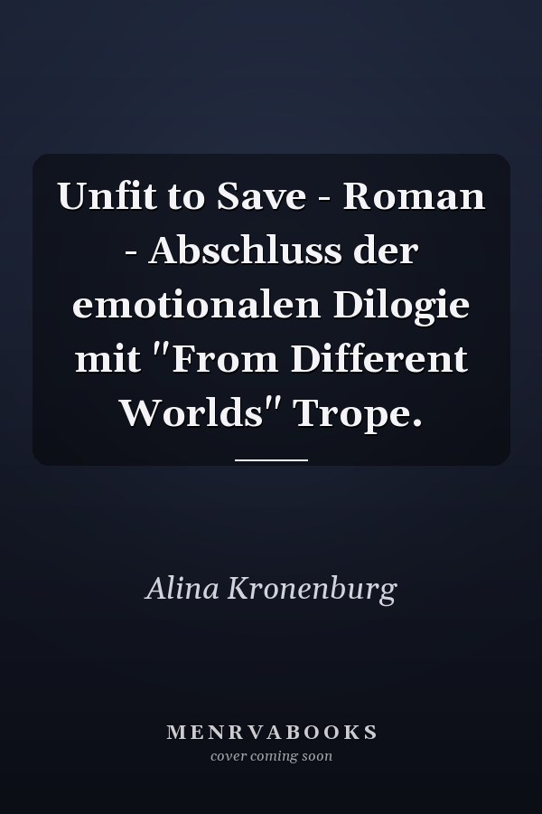 Unfit to Save - Roman - Abschluss der emotionalen Dilogie mit "From Different Worlds" Trope.