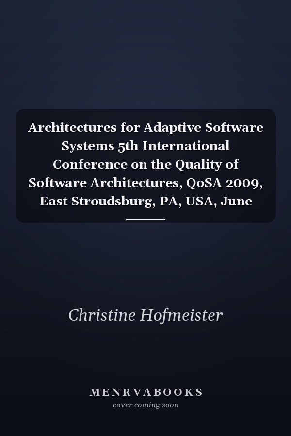 Architectures for Adaptive Software Systems 5th International Conference on the Quality of Software Architectures, QoSA 2009, East Stroudsburg, PA, USA, June 24-26, 2009 Proceedings