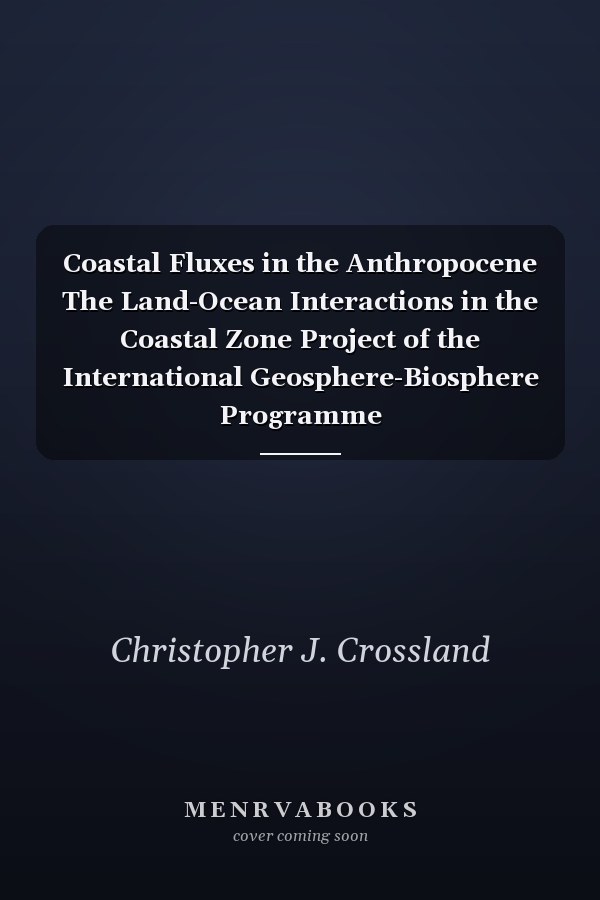 Coastal Fluxes in the Anthropocene The Land-Ocean Interactions in the Coastal Zone Project of the International Geosphere-Biosphere Programme