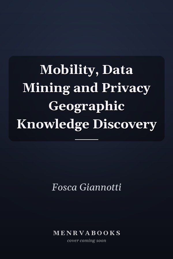 Mobility, Data Mining and Privacy Geographic Knowledge Discovery