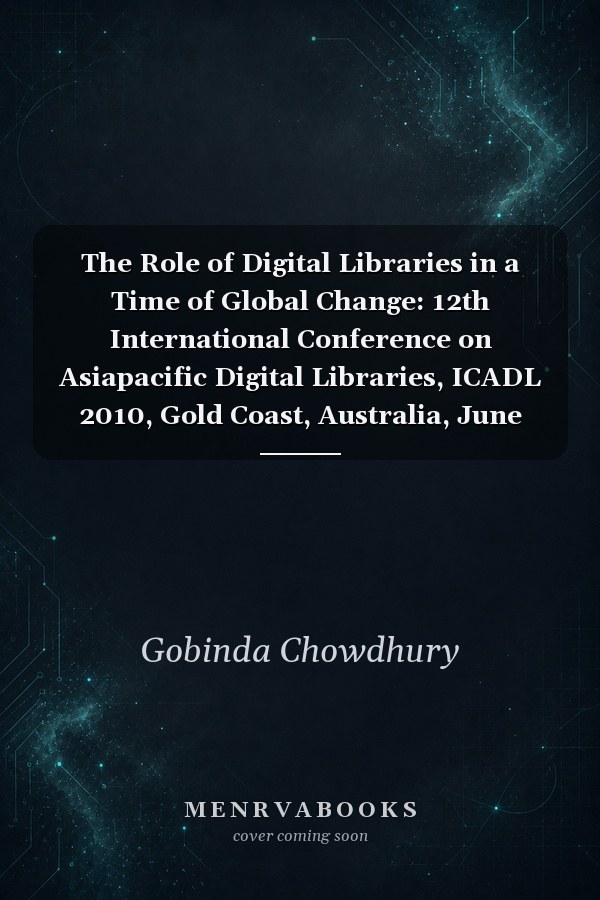 The Role of Digital Libraries in a Time of Global Change: 12th International Conference on Asiapacific Digital Libraries, ICADL 2010, Gold Coast, Australia, June 21-25, 2010, Proceedings