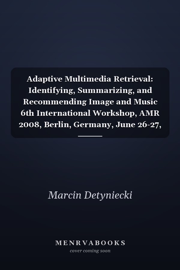 Adaptive Multimedia Retrieval: Identifying, Summarizing, and Recommending Image and Music 6th International Workshop, AMR 2008, Berlin, Germany, June 26-27, 2008. Revised Selected Papers