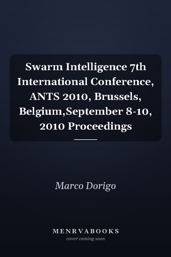 Swarm Intelligence 7th International Conference, ANTS 2010, Brussels, Belgium,September 8-10, 2010 Proceedings