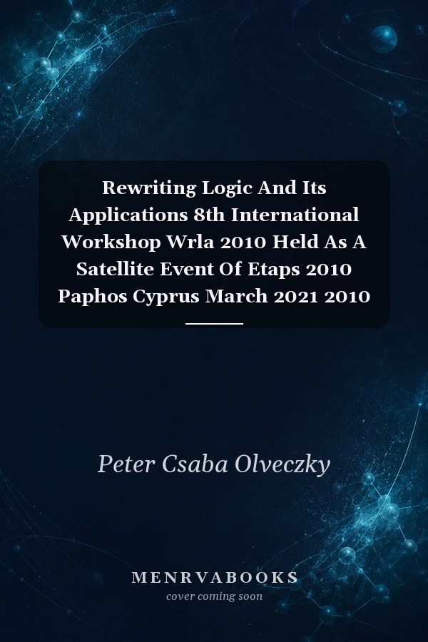 Rewriting Logic And Its Applications 8th International Workshop Wrla 2010 Held As A Satellite Event Of Etaps 2010 Paphos Cyprus March 2021 2010 Revised Selected Papers
