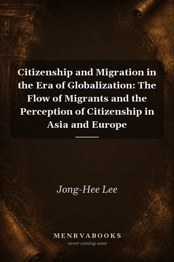 Citizenship and Migration in the Era of Globalization: The Flow of Migrants and the Perception of Citizenship in Asia and Europe