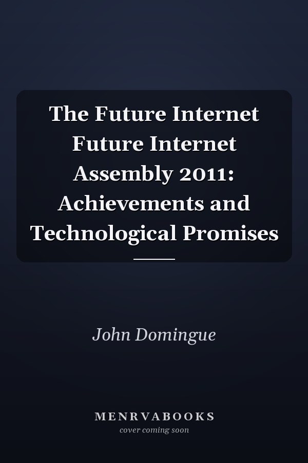 The Future Internet Future Internet Assembly 2011: Achievements and Technological Promises
