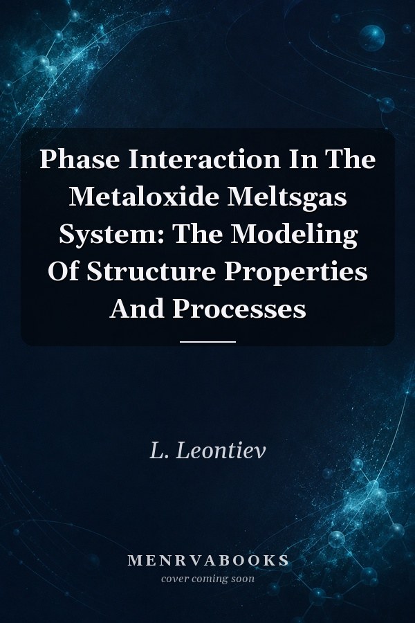Phase Interaction In The Metaloxide Meltsgas System: The Modeling Of Structure Properties And Processes