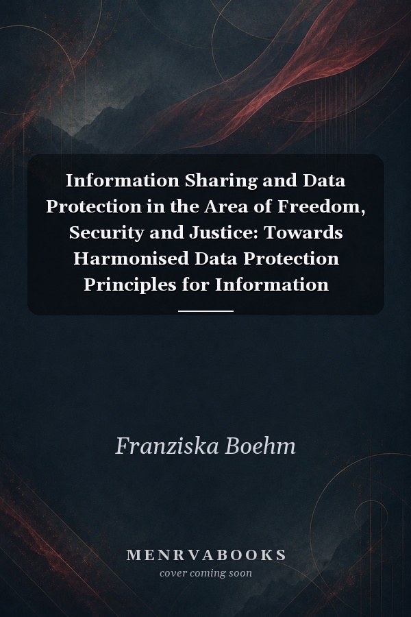 Information Sharing and Data Protection in the Area of Freedom, Security and Justice: Towards Harmonised Data Protection Principles for Information Exchange at EU Level