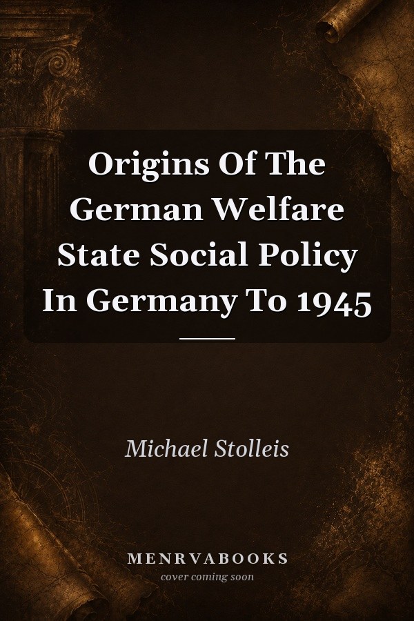 Origins Of The German Welfare State Social Policy In Germany To 1945