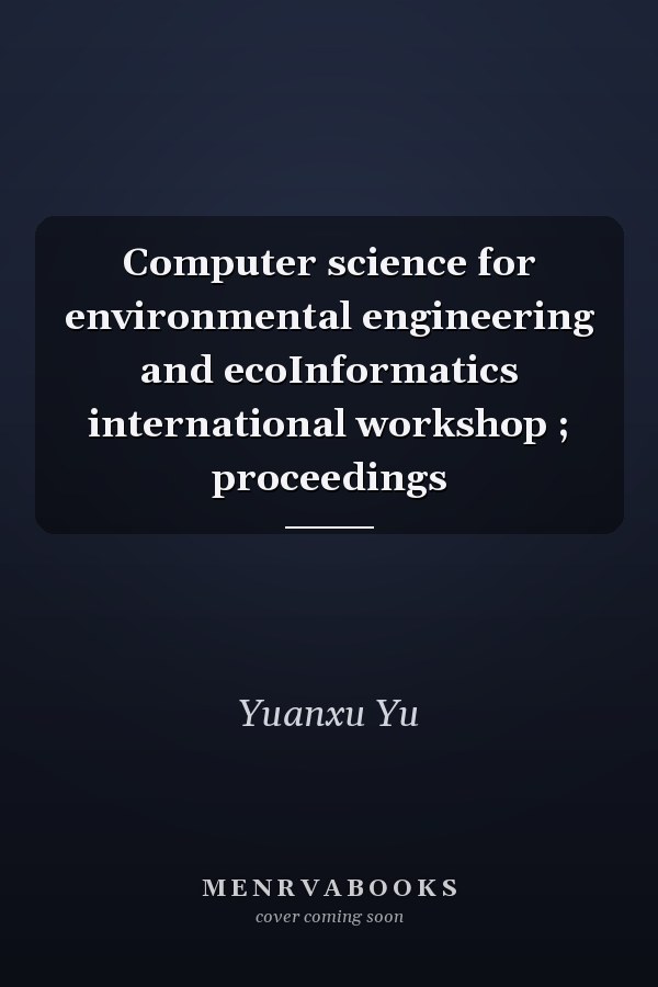 Computer science for environmental engineering and ecoInformatics international workshop ; proceedings