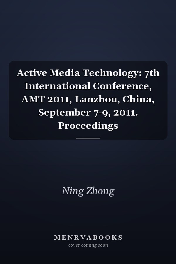 Active Media Technology: 7th International Conference, AMT 2011, Lanzhou, China, September 7-9, 2011. Proceedings