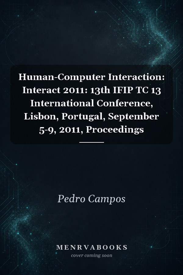 Human-Computer Interaction: Interact 2011: 13th IFIP TC 13 International Conference, Lisbon, Portugal, September 5-9, 2011, Proceedings