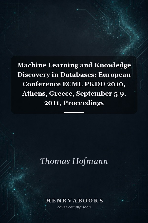 Machine Learning and Knowledge Discovery in Databases: European Conference ECML PKDD 2010, Athens, Greece, September 5-9, 2011, Proceedings