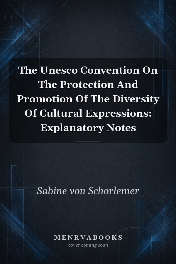 The Unesco Convention On The Protection And Promotion Of The Diversity Of Cultural Expressions: Explanatory Notes