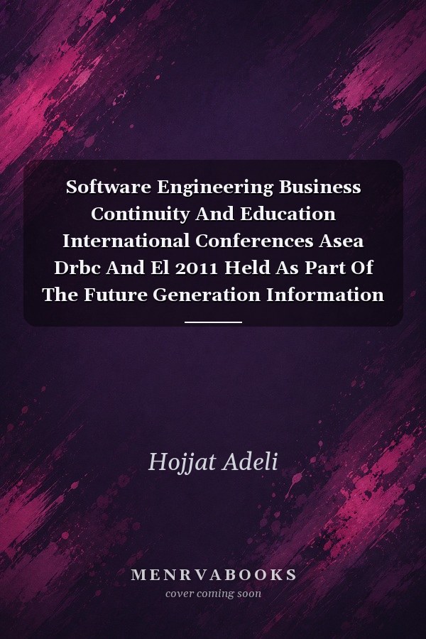 Software Engineering Business Continuity And Education International Conferences Asea Drbc And El 2011 Held As Part Of The Future Generation Information Technology Conference Fgit 2011 In Conjunction With Gdc 2011 Jeju Island Korea December 810 2011