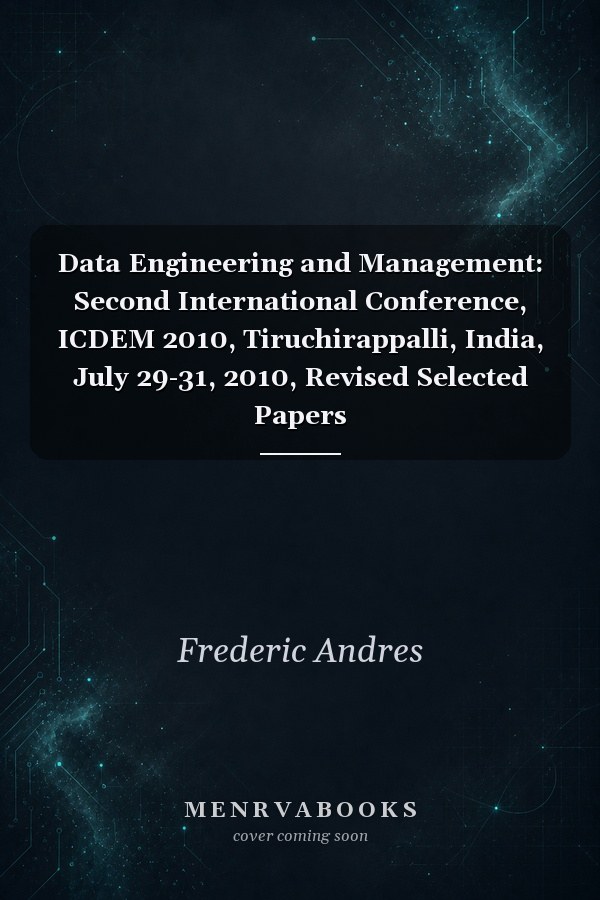 Data Engineering and Management: Second International Conference, ICDEM 2010, Tiruchirappalli, India, July 29-31, 2010, Revised Selected Papers