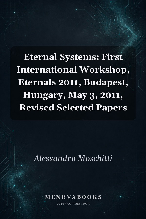 Eternal Systems: First International Workshop, Eternals 2011, Budapest, Hungary, May 3, 2011, Revised Selected Papers