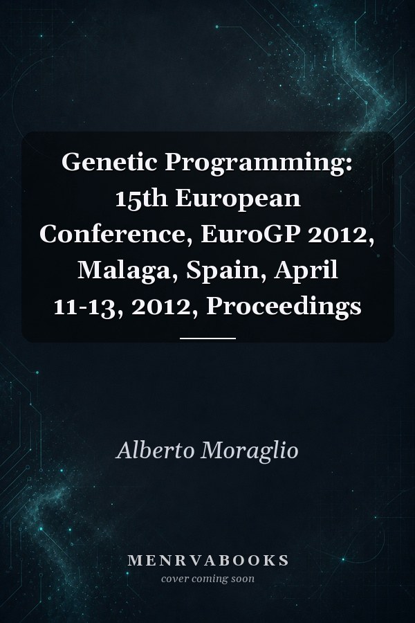 Genetic Programming: 15th European Conference, EuroGP 2012, Malaga, Spain, April 11-13, 2012, Proceedings