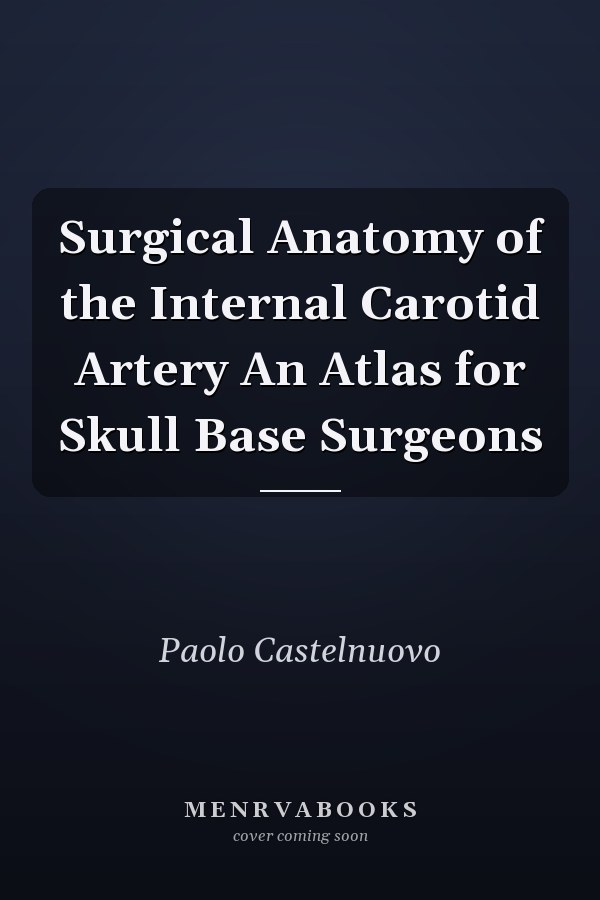 Surgical Anatomy of the Internal Carotid Artery An Atlas for Skull Base Surgeons