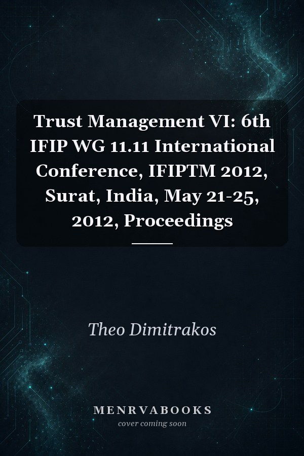 Trust Management VI: 6th IFIP WG 11.11 International Conference, IFIPTM 2012, Surat, India, May 21-25, 2012, Proceedings