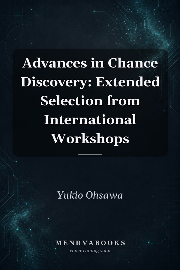 Advances in Chance Discovery: Extended Selection from International Workshops