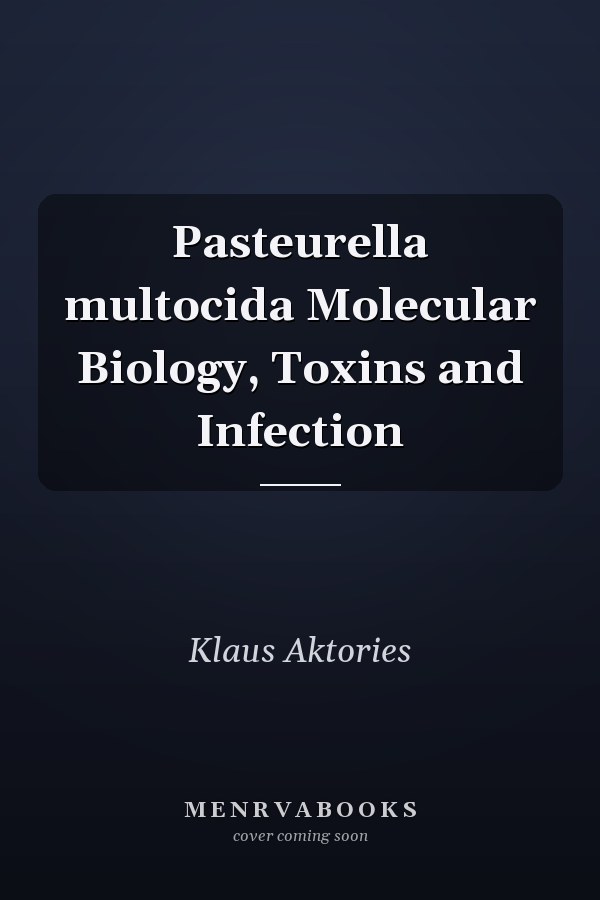 Pasteurella multocida Molecular Biology, Toxins and Infection