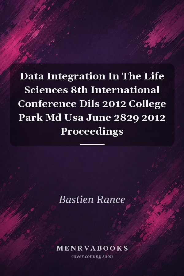 Data Integration in the Life Sciences: 8th International Conference, DILS 2012, College Park, MD, USA, June 28-29, 2012, Proceedings