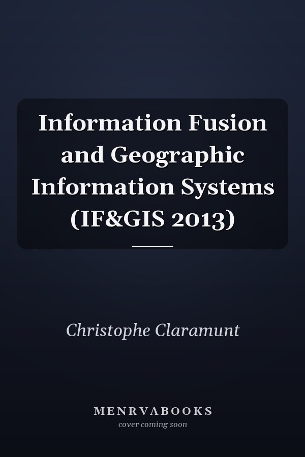 Information Fusion and Geographic Information Systems (IF&GIS 2013)