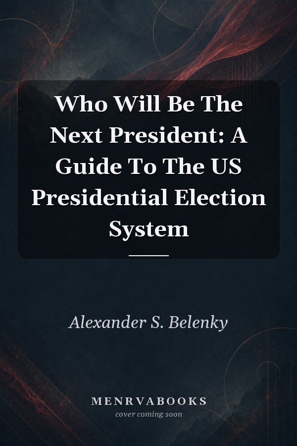 Who Will Be The Next President: A Guide To The US Presidential Election System