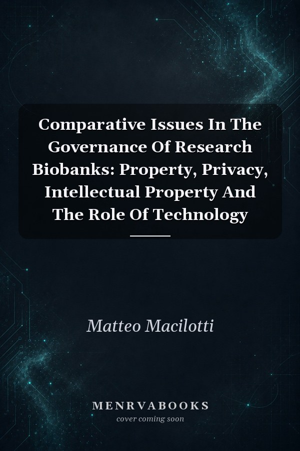 Comparative Issues In The Governance Of Research Biobanks: Property, Privacy, Intellectual Property And The Role Of Technology